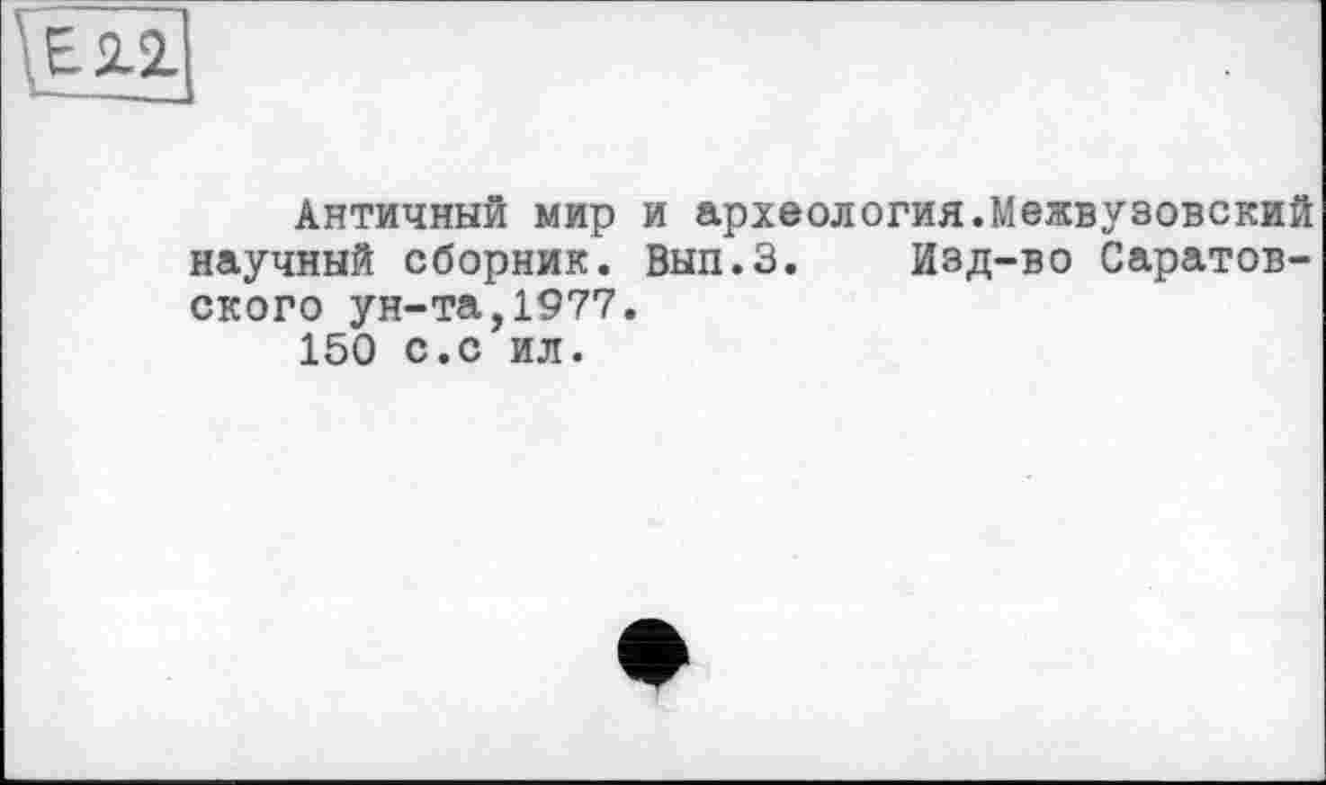 ﻿
Античный мир и археология.Межвузовский научный сборник. Вып.З. Изд-во Саратовского ун-та,1977.
150 с.с ил.